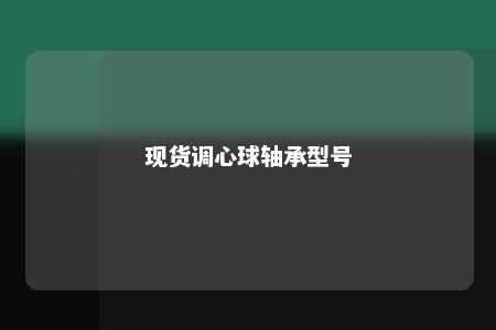 现货调心球轴承型号 